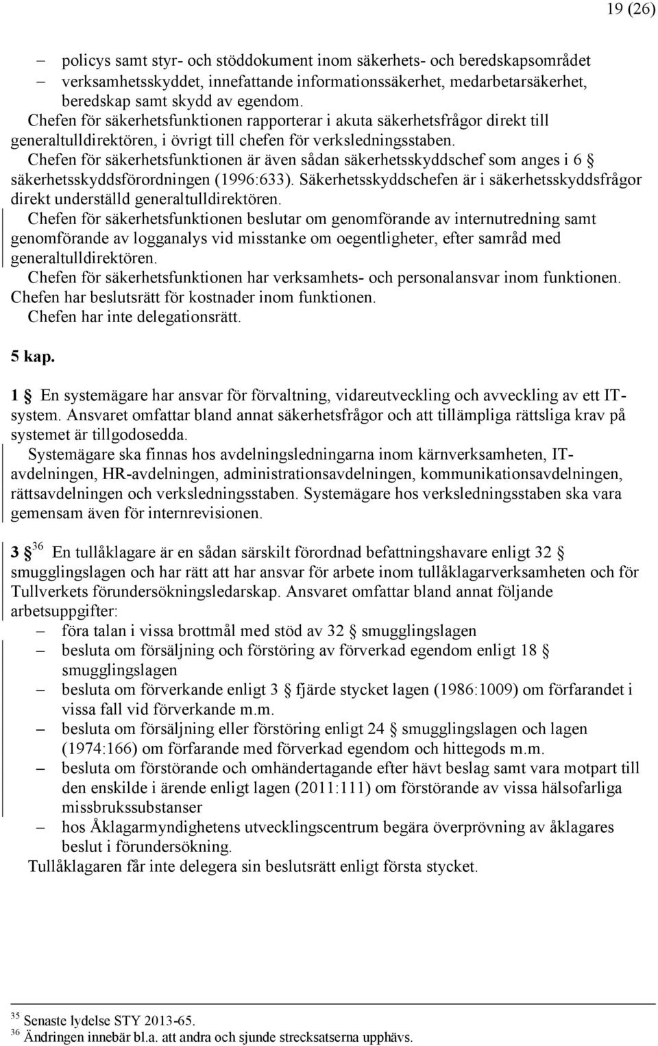 Chefen för säkerhetsfunktionen är även sådan säkerhetsskyddschef som anges i 6 säkerhetsskyddsförordningen (1996:633).