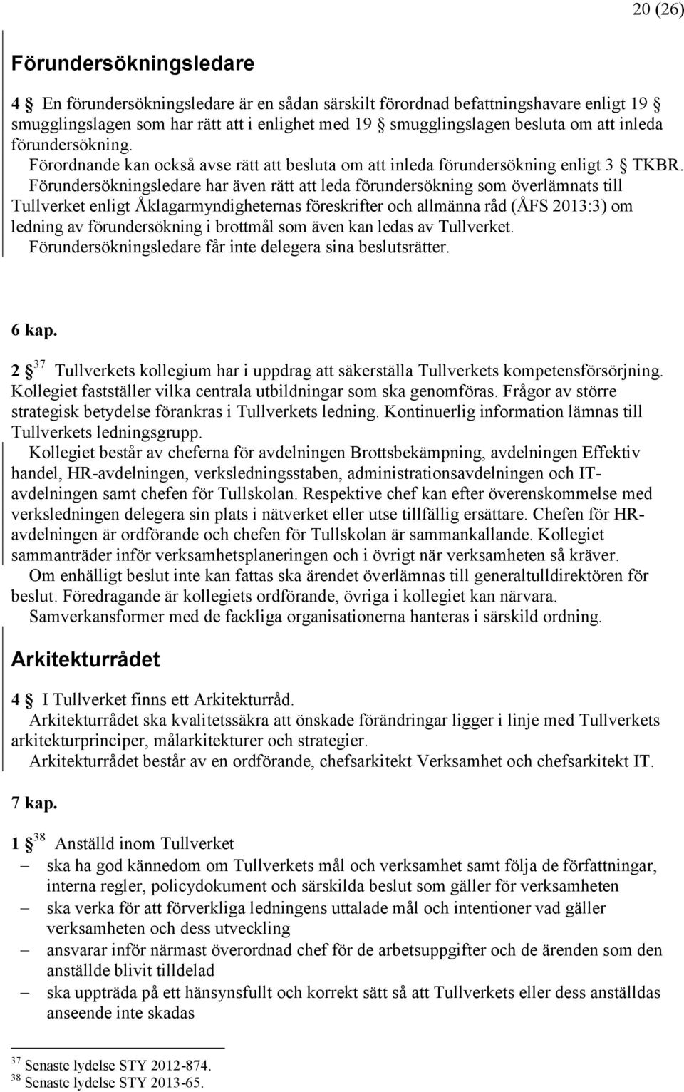 Förundersökningsledare har även rätt att leda förundersökning som överlämnats till Tullverket enligt Åklagarmyndigheternas föreskrifter och allmänna råd (ÅFS 2013:3) om ledning av förundersökning i