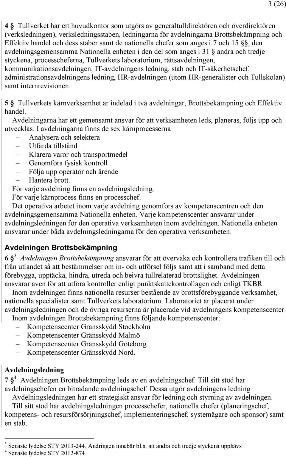 laboratorium, rättsavdelningen, kommunikationsavdelningen, IT-avdelningens ledning, stab och IT-säkerhetschef, administrationsavdelningens ledning, HR-avdelningen (utom HR-generalister och