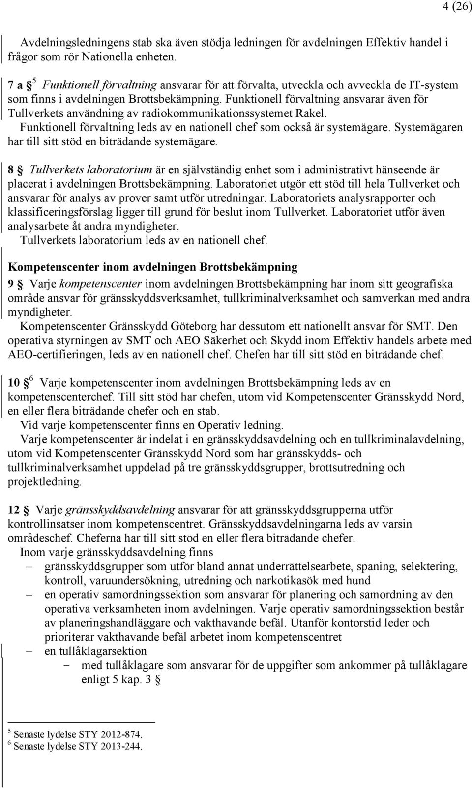 Funktionell förvaltning ansvarar även för Tullverkets användning av radiokommunikationssystemet Rakel. Funktionell förvaltning leds av en nationell chef som också är systemägare.