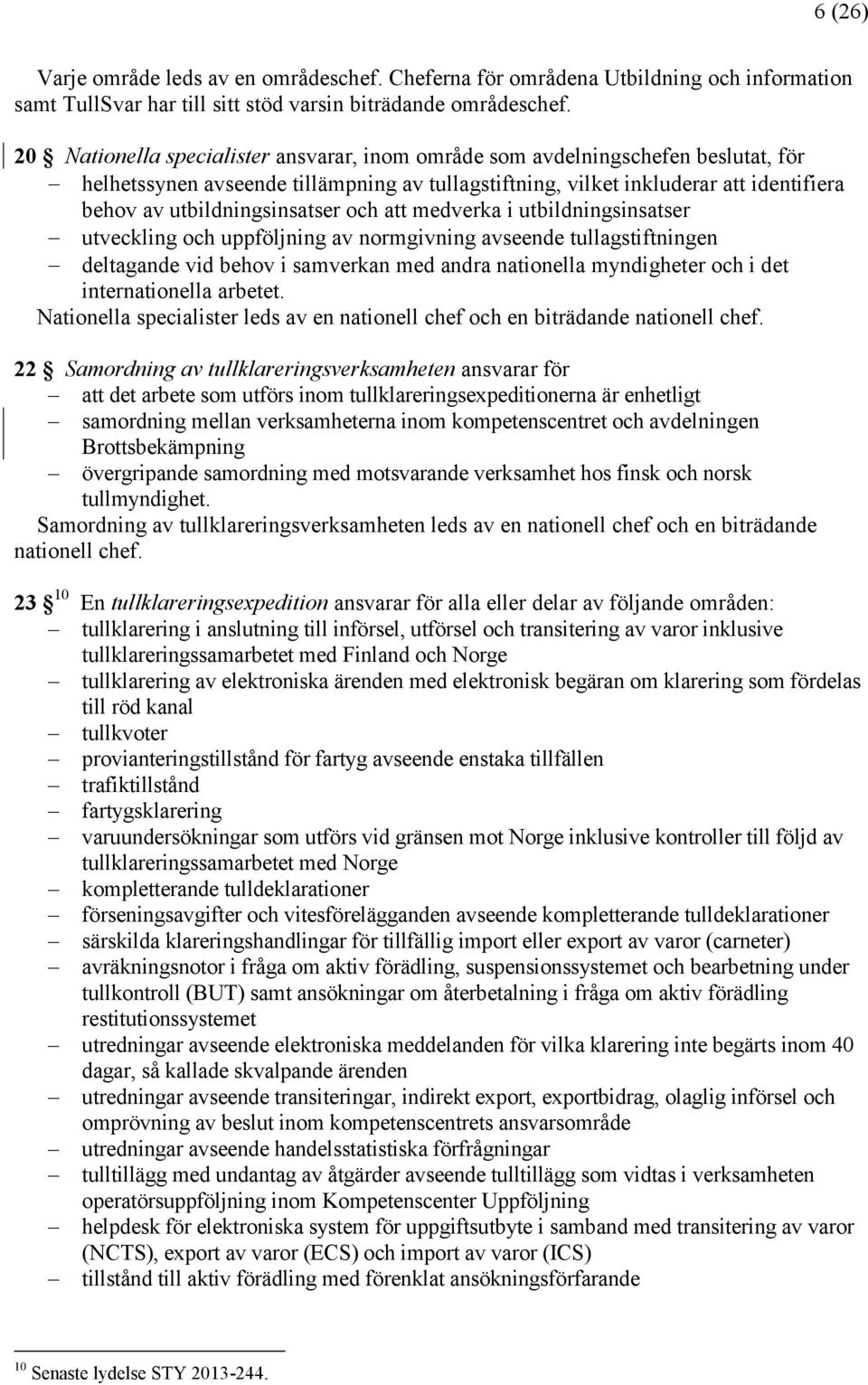 utbildningsinsatser och att medverka i utbildningsinsatser utveckling och uppföljning av normgivning avseende tullagstiftningen deltagande vid behov i samverkan med andra nationella myndigheter och i