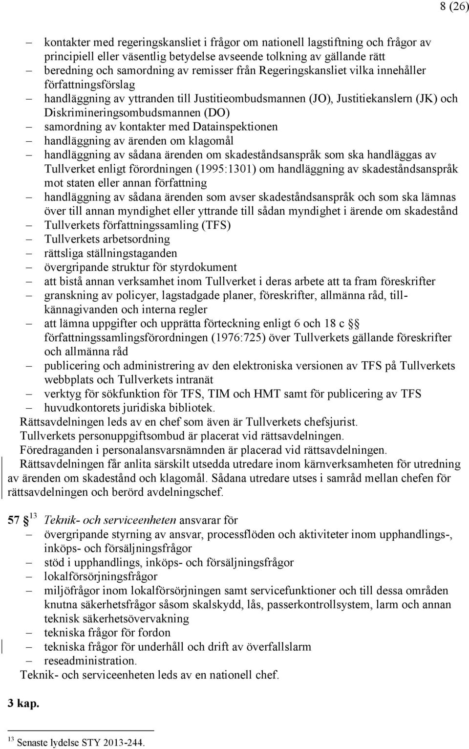 kontakter med Datainspektionen handläggning av ärenden om klagomål handläggning av sådana ärenden om skadeståndsanspråk som ska handläggas av Tullverket enligt förordningen (1995:1301) om