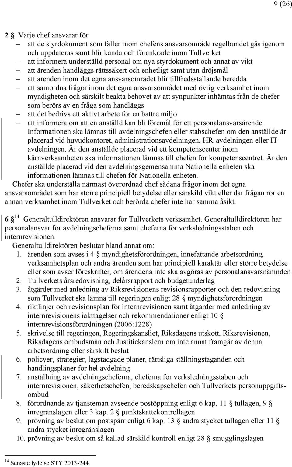 att samordna frågor inom det egna ansvarsområdet med övrig verksamhet inom myndigheten och särskilt beakta behovet av att synpunkter inhämtas från de chefer som berörs av en fråga som handläggs att