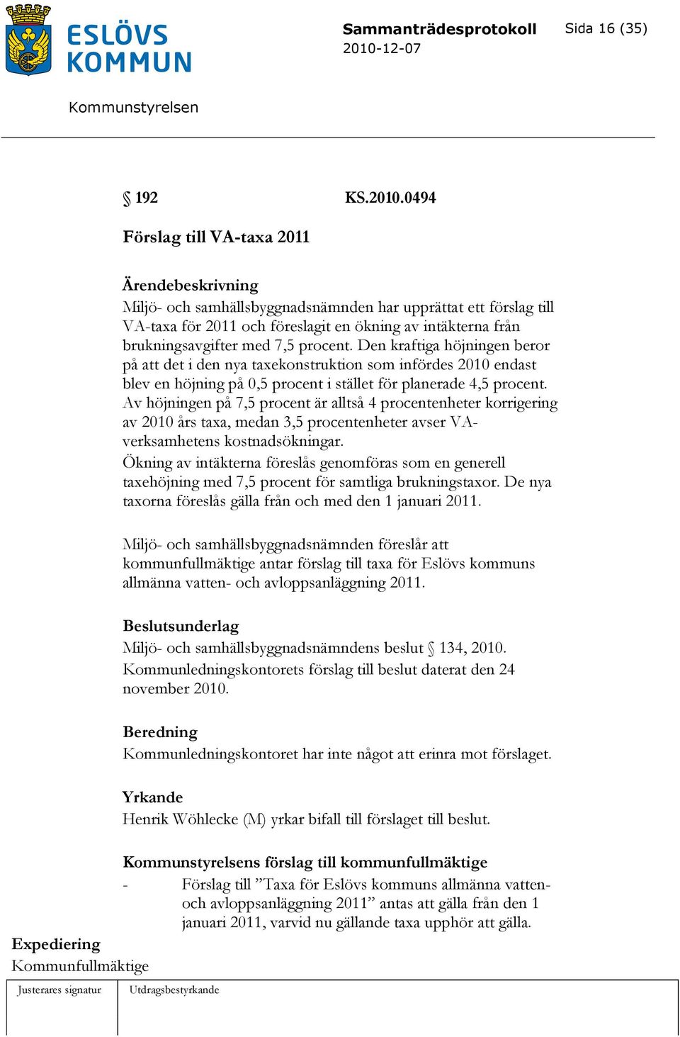 Den kraftiga höjningen beror på att det i den nya taxekonstruktion som infördes 2010 endast blev en höjning på 0,5 procent i stället för planerade 4,5 procent.