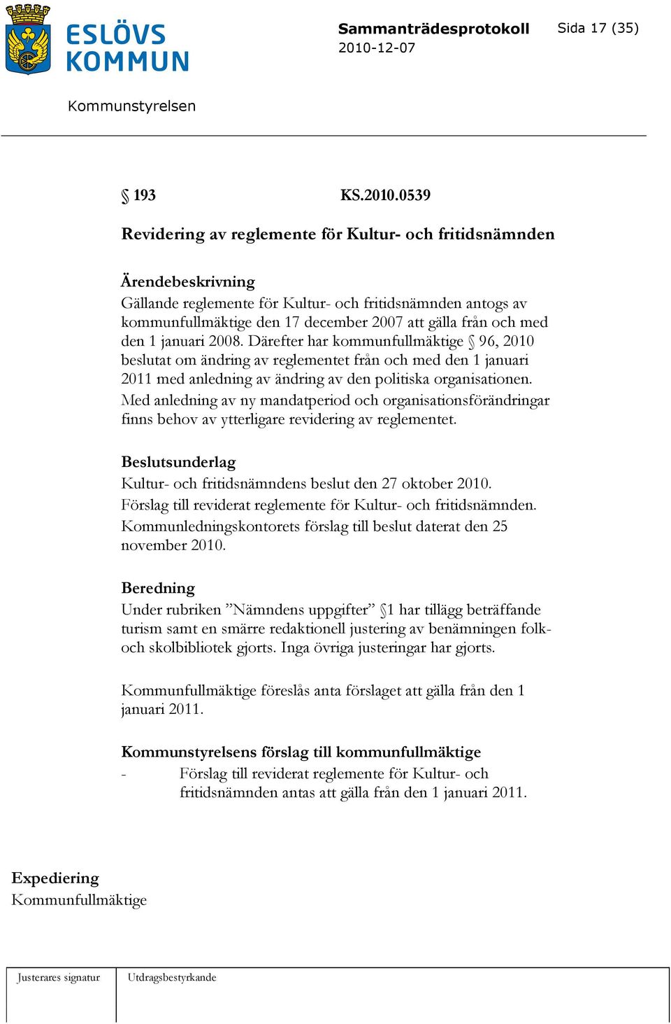 2008. Därefter har kommunfullmäktige 96, 2010 beslutat om ändring av reglementet från och med den 1 januari 2011 med anledning av ändring av den politiska organisationen.