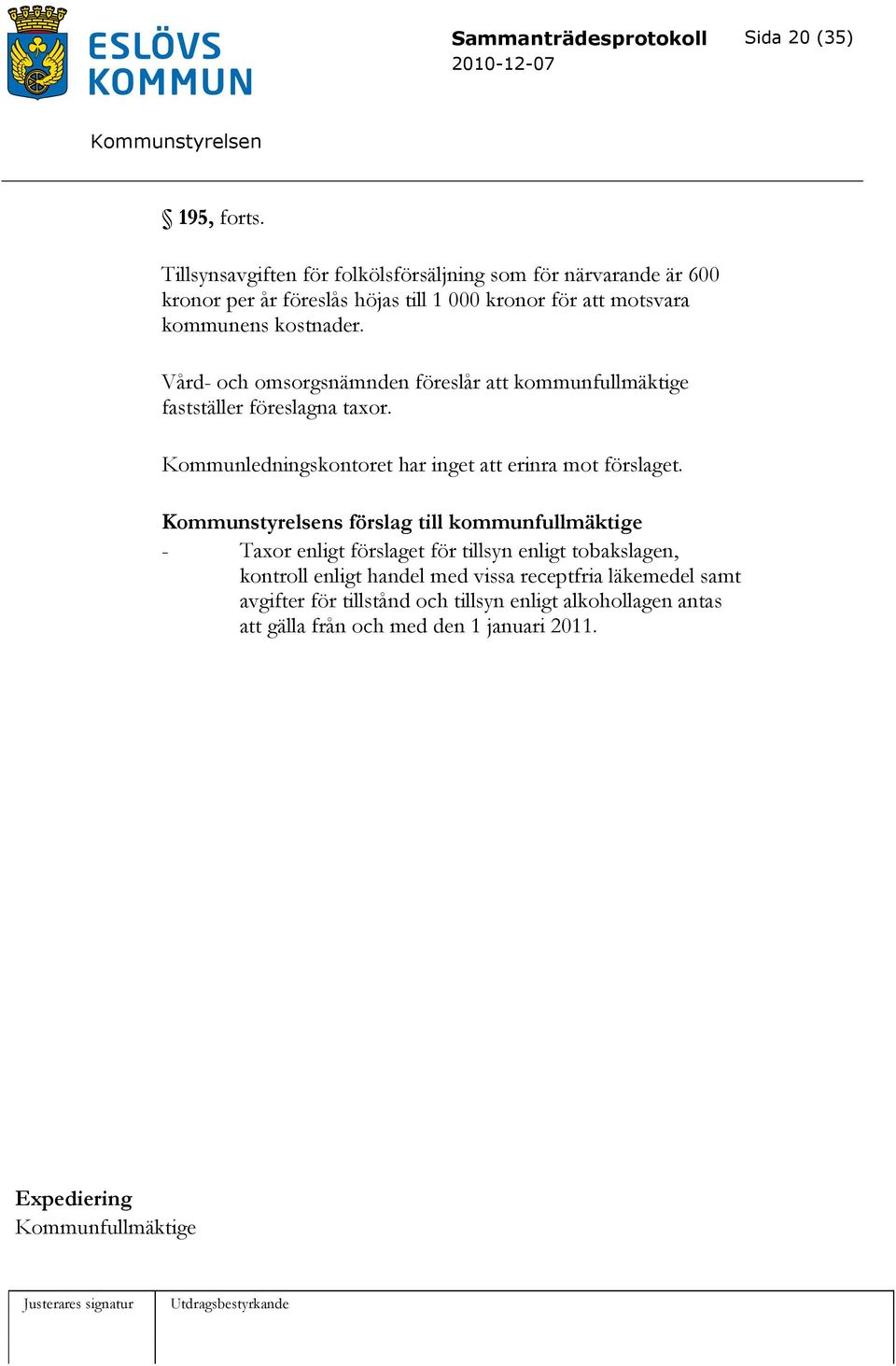 Vård- och omsorgsnämnden föreslår att kommunfullmäktige fastställer föreslagna taxor. Kommunledningskontoret har inget att erinra mot förslaget.