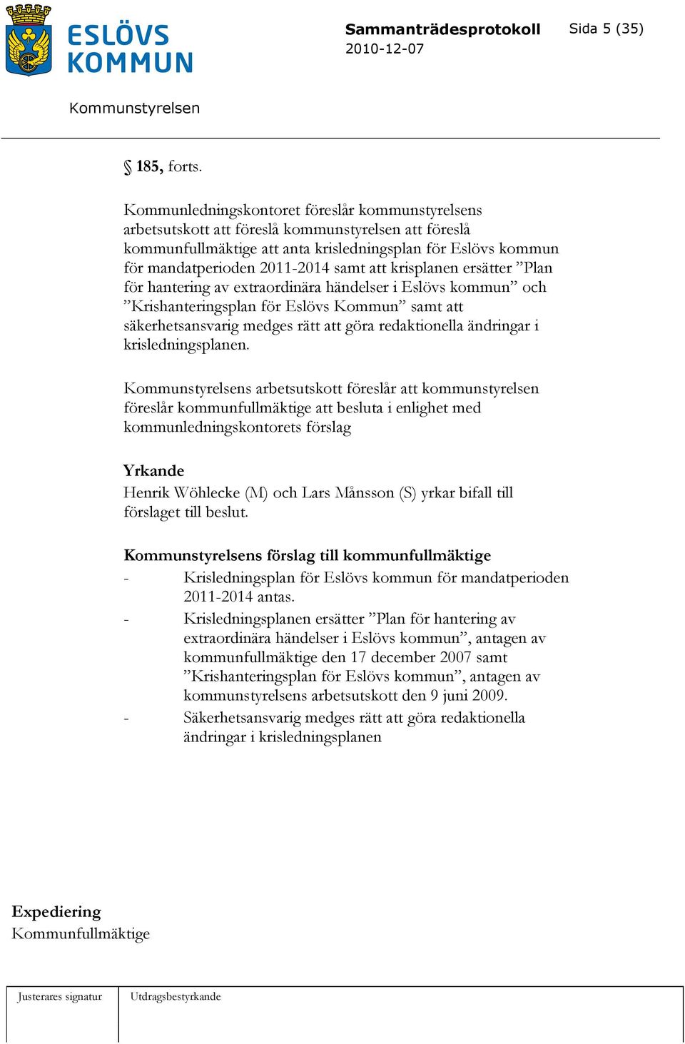 att krisplanen ersätter Plan för hantering av extraordinära händelser i Eslövs kommun och Krishanteringsplan för Eslövs Kommun samt att säkerhetsansvarig medges rätt att göra redaktionella ändringar