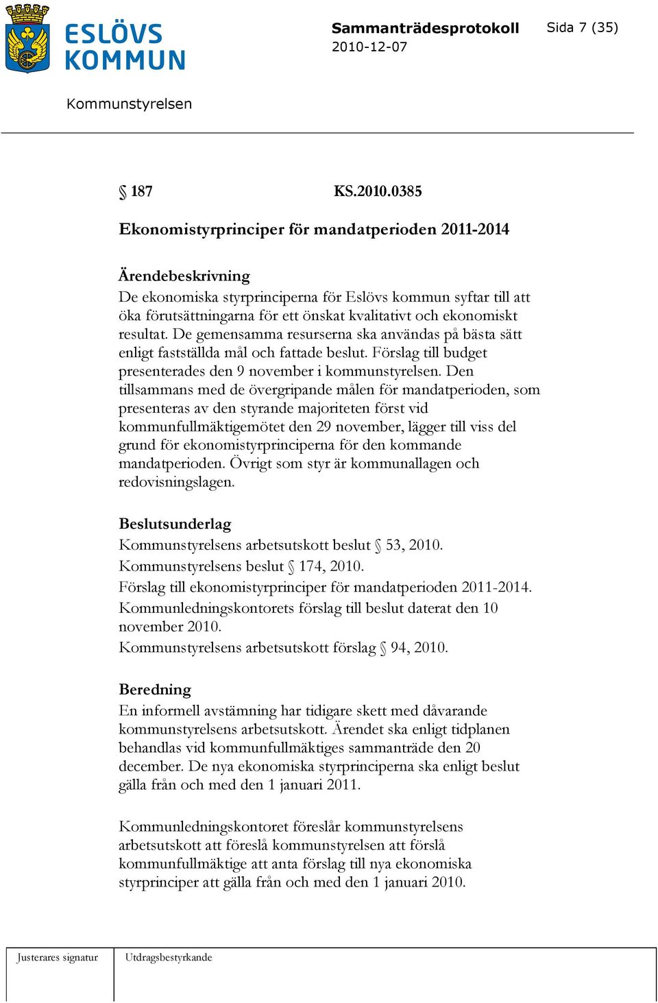 De gemensamma resurserna ska användas på bästa sätt enligt fastställda mål och fattade beslut. Förslag till budget presenterades den 9 november i kommunstyrelsen.