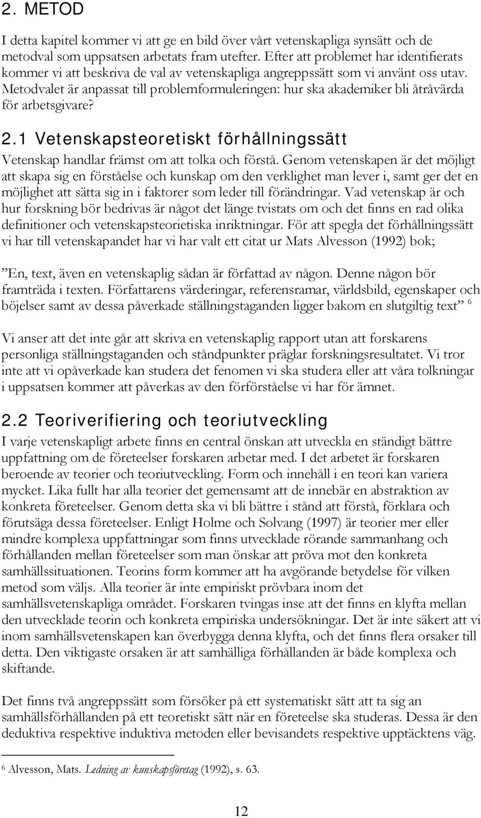 Metodvalet är anpassat till problemformuleringen: hur ska akademiker bli åtråvärda för arbetsgivare? 2.1 Vetenskapsteoretiskt förhållningssätt Vetenskap handlar främst om att tolka och förstå.