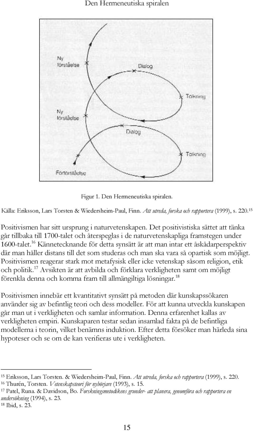 16 Kännetecknande för detta synsätt är att man intar ett åskådarperspektiv där man håller distans till det som studeras och man ska vara så opartisk som möjligt.