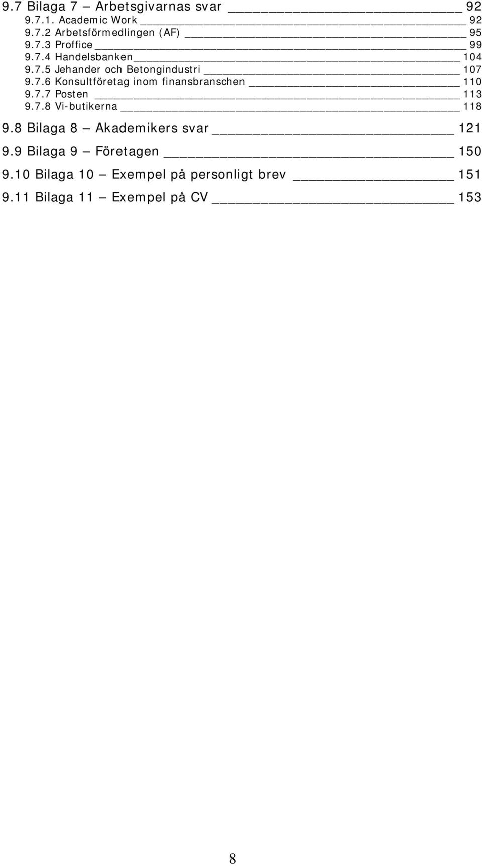 7.7 Posten 113 9.7.8 Vi-butikerna 118 9.8 Bilaga 8 Akademikers svar 121 9.