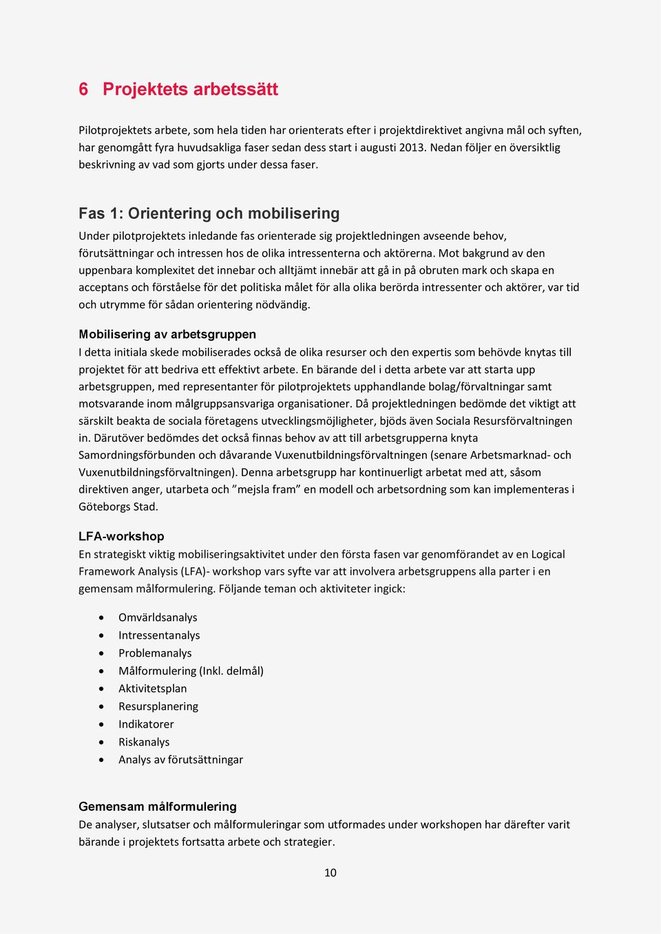 Fas 1: Orientering och mobilisering Under pilotprojektets inledande fas orienterade sig projektledningen avseende behov, förutsättningar och intressen hos de olika intressenterna och aktörerna.