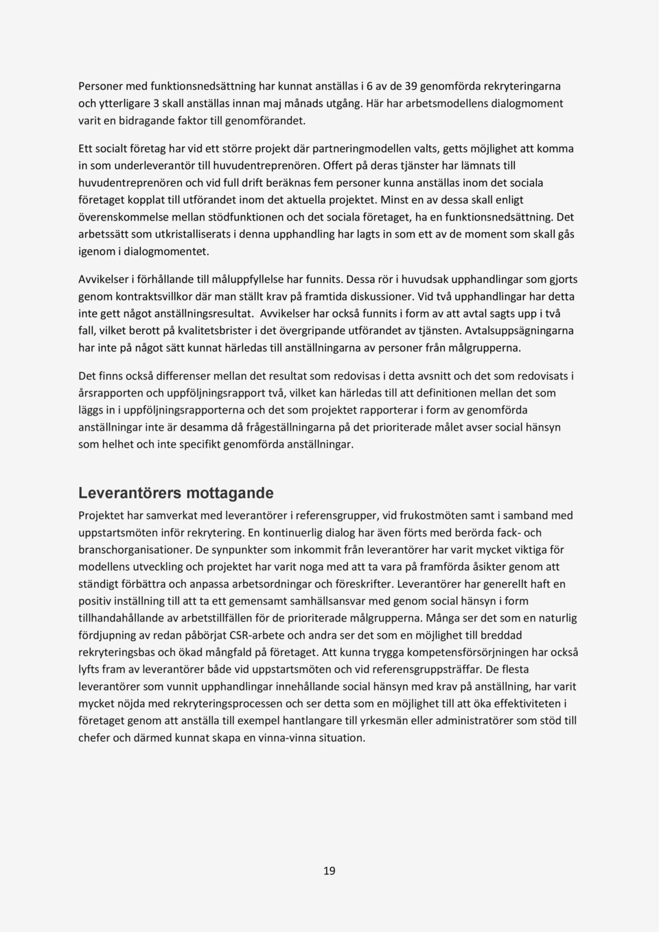 Ett socialt företag har vid ett större projekt där partneringmodellen valts, getts möjlighet att komma in som underleverantör till huvudentreprenören.