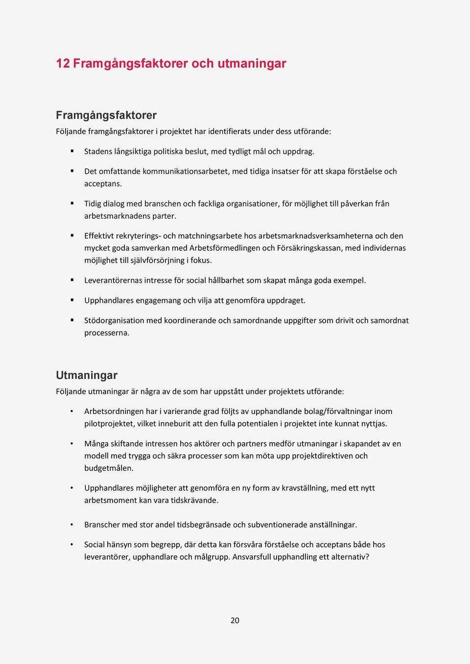 Tidig dialog med branschen och fackliga organisationer, för möjlighet till påverkan från arbetsmarknadens parter.