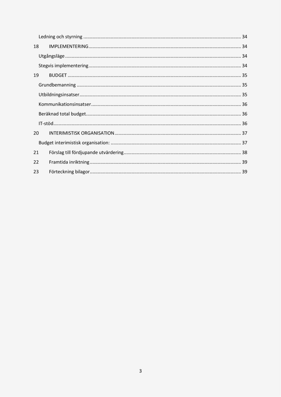 .. 36 Beräknad total budget... 36 IT-stöd... 36 20 INTERIMISTISK ORGANISATION.