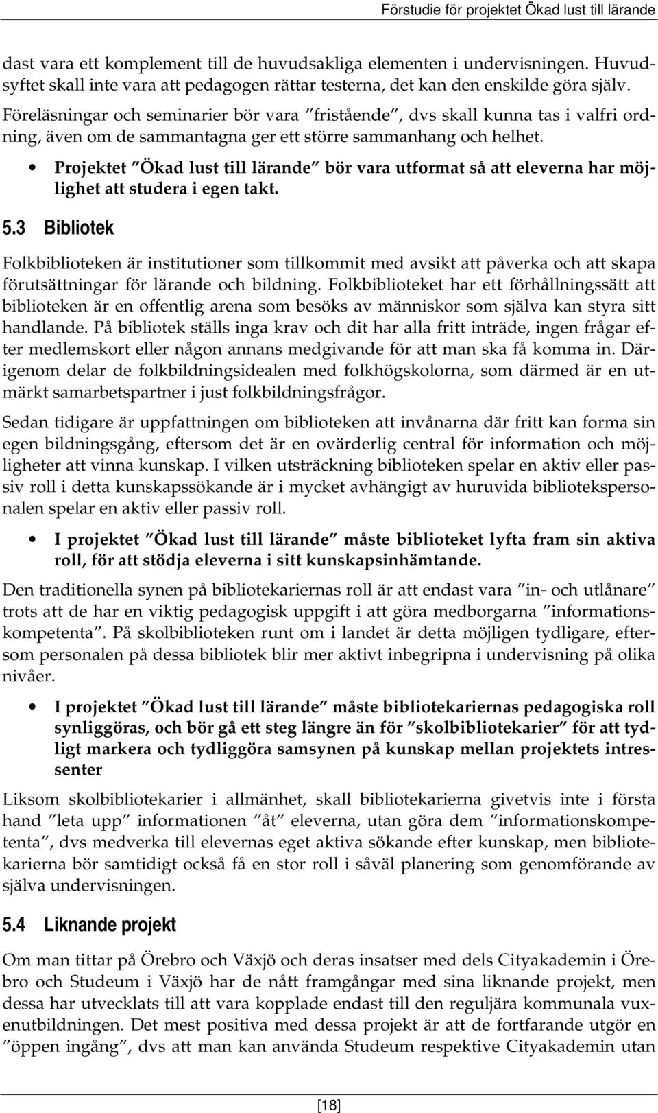 Projektet Ökad lust till lärande bör vara utformat så att eleverna har möjlighet att studera i egen takt. 5.