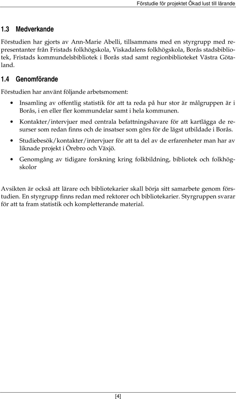 4 Genomförande Förstudien har använt följande arbetsmoment: Insamling av offentlig statistik för att ta reda på hur stor är målgruppen är i Borås, i en eller fler kommundelar samt i hela kommunen.