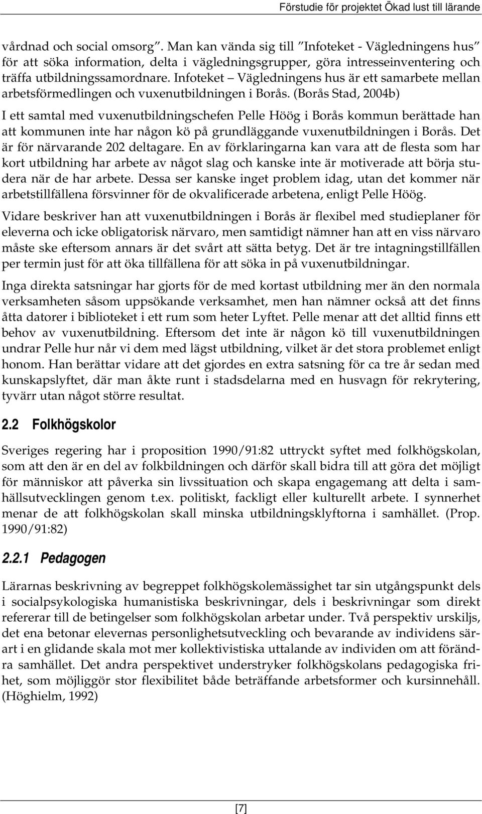 (Borås Stad, 2004b) I ett samtal med vuxenutbildningschefen Pelle Höög i Borås kommun berättade han att kommunen inte har någon kö på grundläggande vuxenutbildningen i Borås.