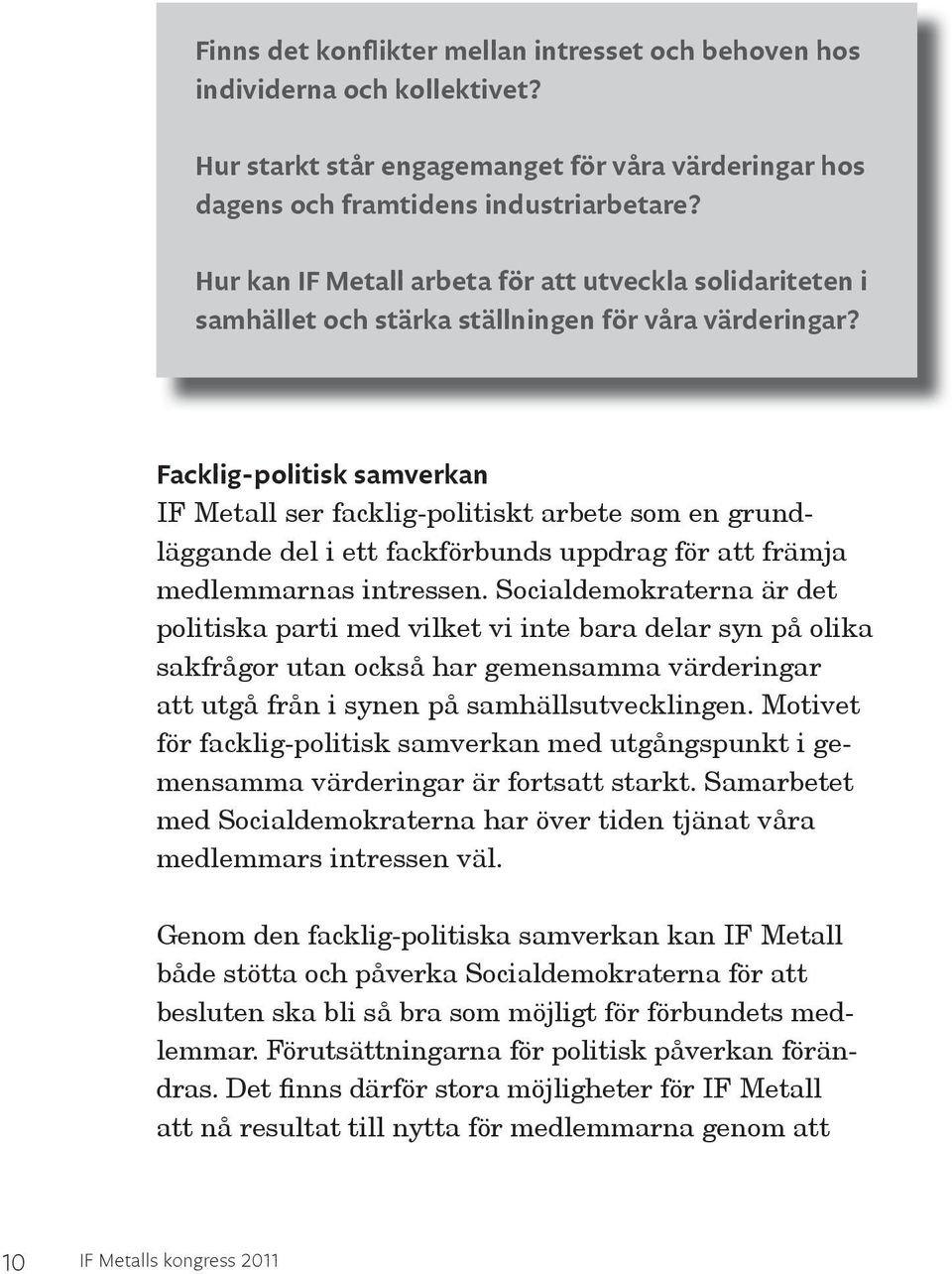 Facklig-politisk samverkan IF Metall ser facklig-politiskt arbete som en grundläggande del i ett fackförbunds uppdrag för att främja medlemmarnas intressen.