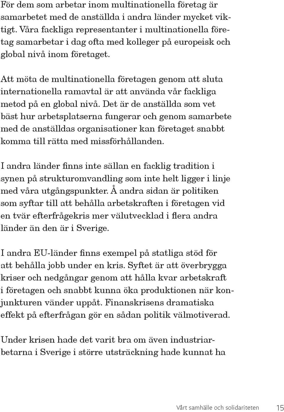 Att möta de multinationella företagen genom att sluta internationella ramavtal är att använda vår fackliga metod på en global nivå.