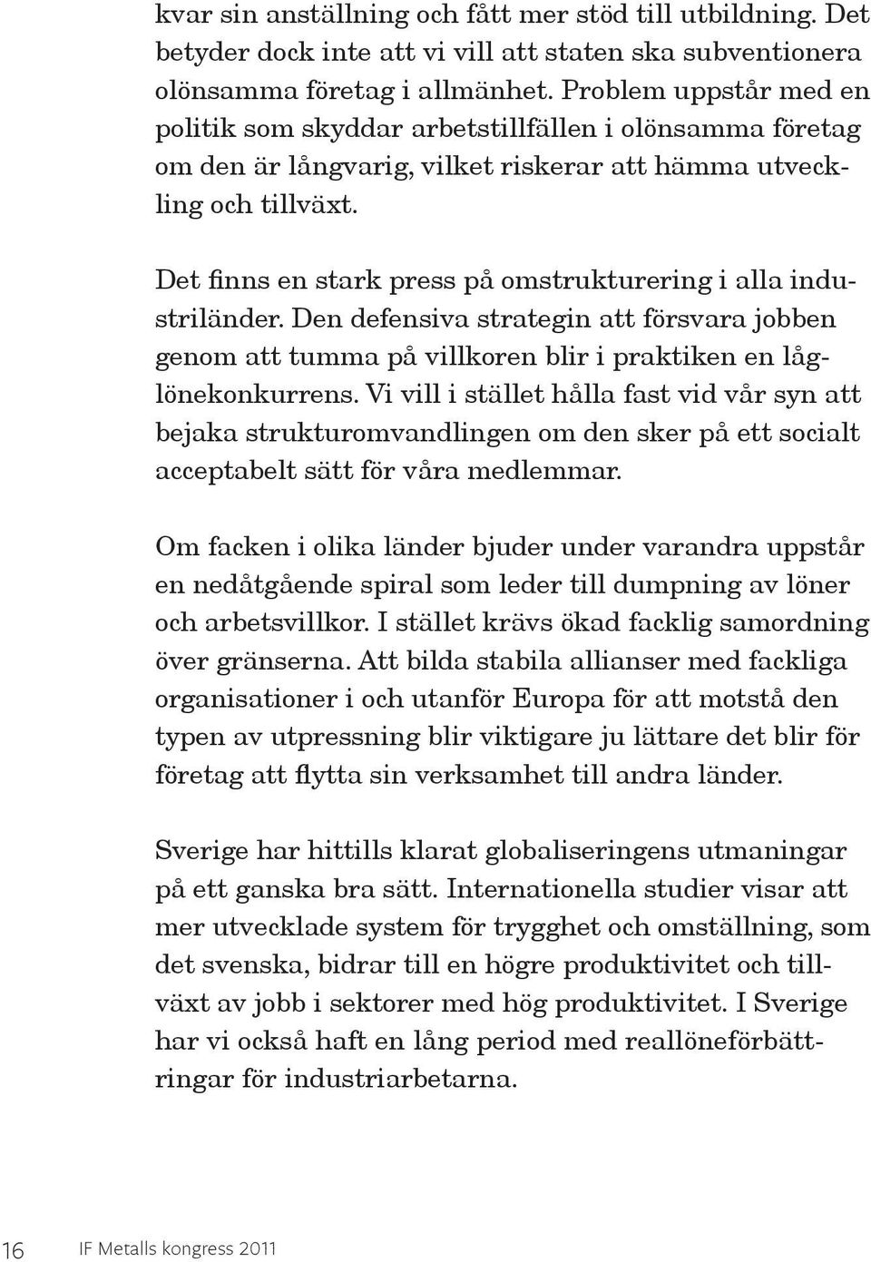 Det finns en stark press på omstrukturering i alla industriländer. Den defensiva strategin att försvara jobben genom att tumma på villkoren blir i praktiken en låglönekonkurrens.