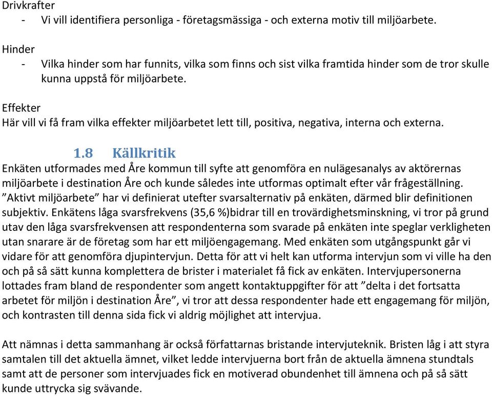 Effekter Här vill vi få fram vilka effekter miljöarbetet lett till, positiva, negativa, interna och externa. 1.