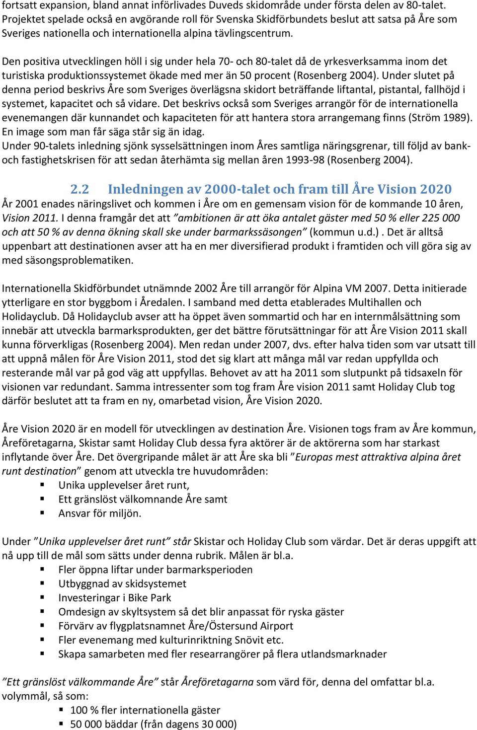 Den positiva utvecklingen höll i sig under hela 70 och 80 talet då de yrkesverksamma inom det turistiska produktionssystemet ökade med mer än 50 procent (Rosenberg 2004).