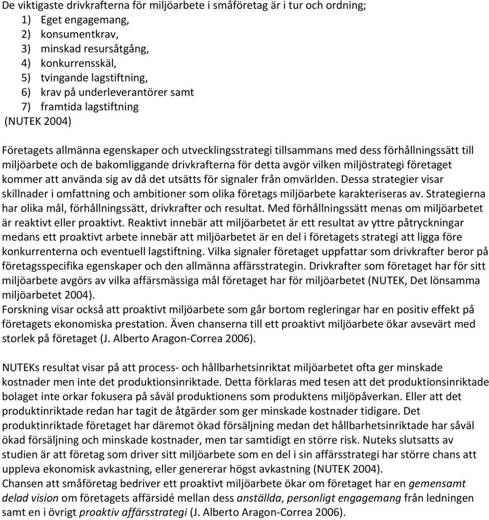 drivkrafterna för detta avgör vilken miljöstrategi företaget kommer att använda sig av då det utsätts för signaler från omvärlden.