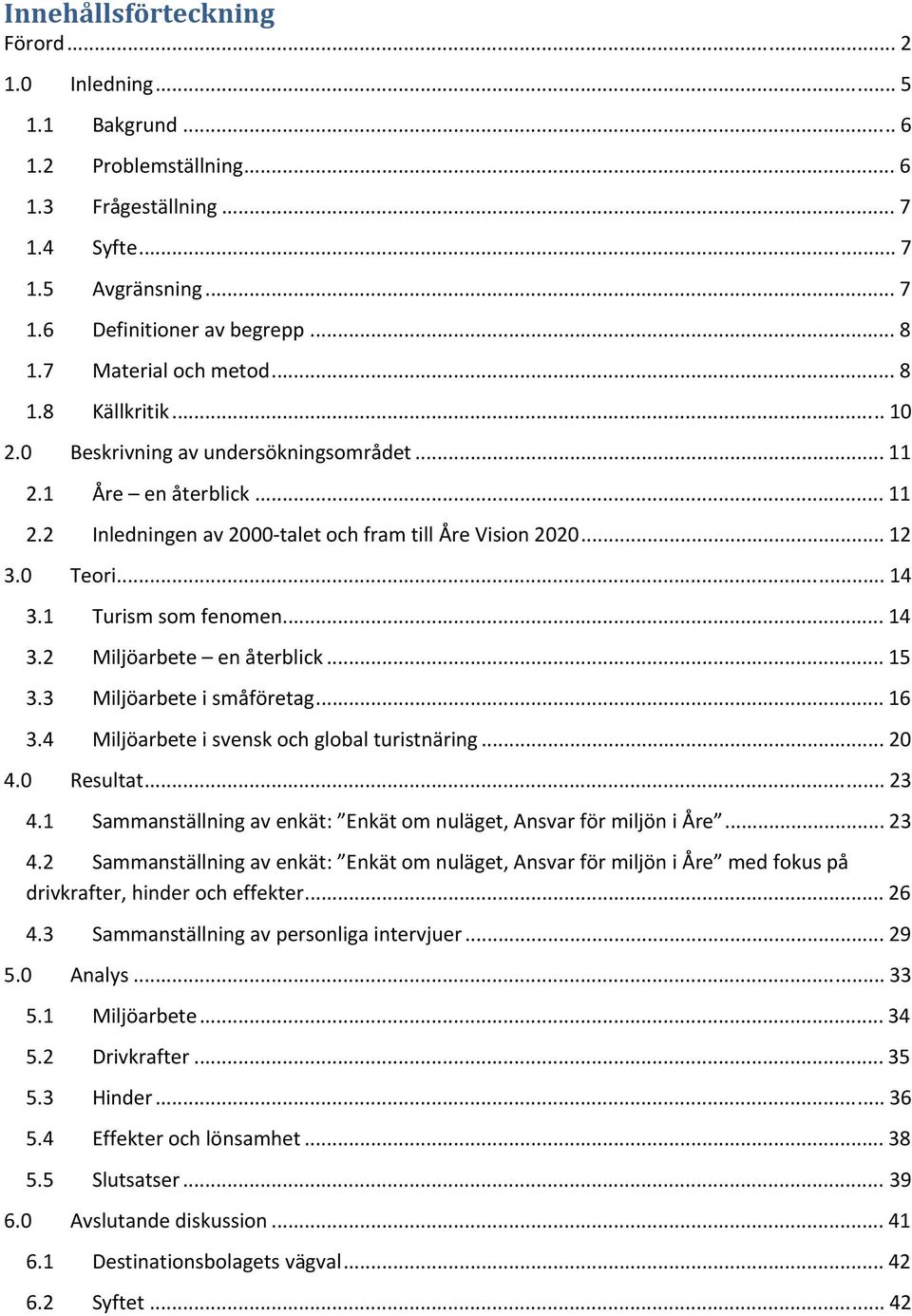 .. 14 3.1 Turism som fenomen... 14 3.2 Miljöarbete en återblick... 15 3.3 Miljöarbete i småföretag... 16 3.4 Miljöarbete i svensk och global turistnäring... 20 4.0 Resultat... 23 4.