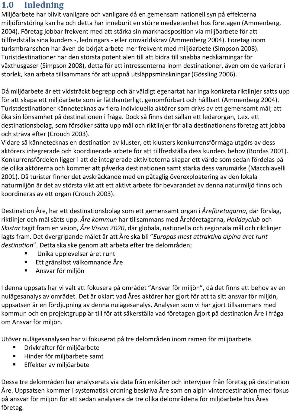 Företag inom turismbranschen har även de börjat arbete mer frekvent med miljöarbete (Simpson 2008).