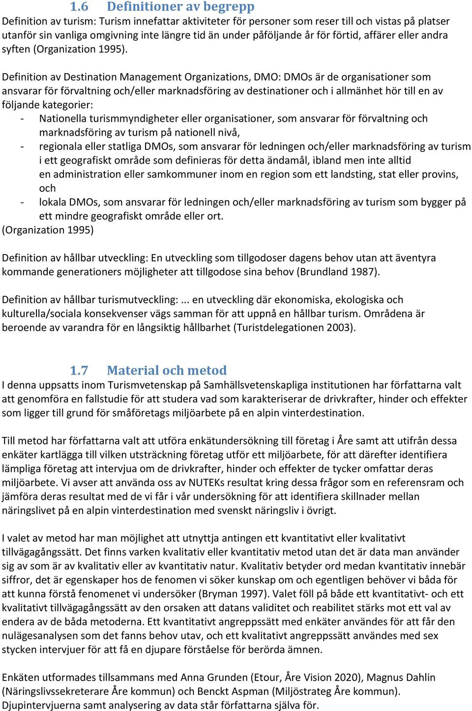 Definition av Destination Management Organizations, DMO: DMOs är de organisationer som ansvarar för förvaltning och/eller marknadsföring av destinationer och i allmänhet hör till en av följande