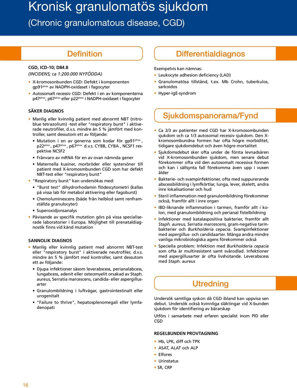 NADPH-oxidaset i fago cyter Differentialdiagnos Exempelvis kan nämnas: Leukocyte adhesion deficiency (LAD) Granulomatösa tillstånd, t.ex.