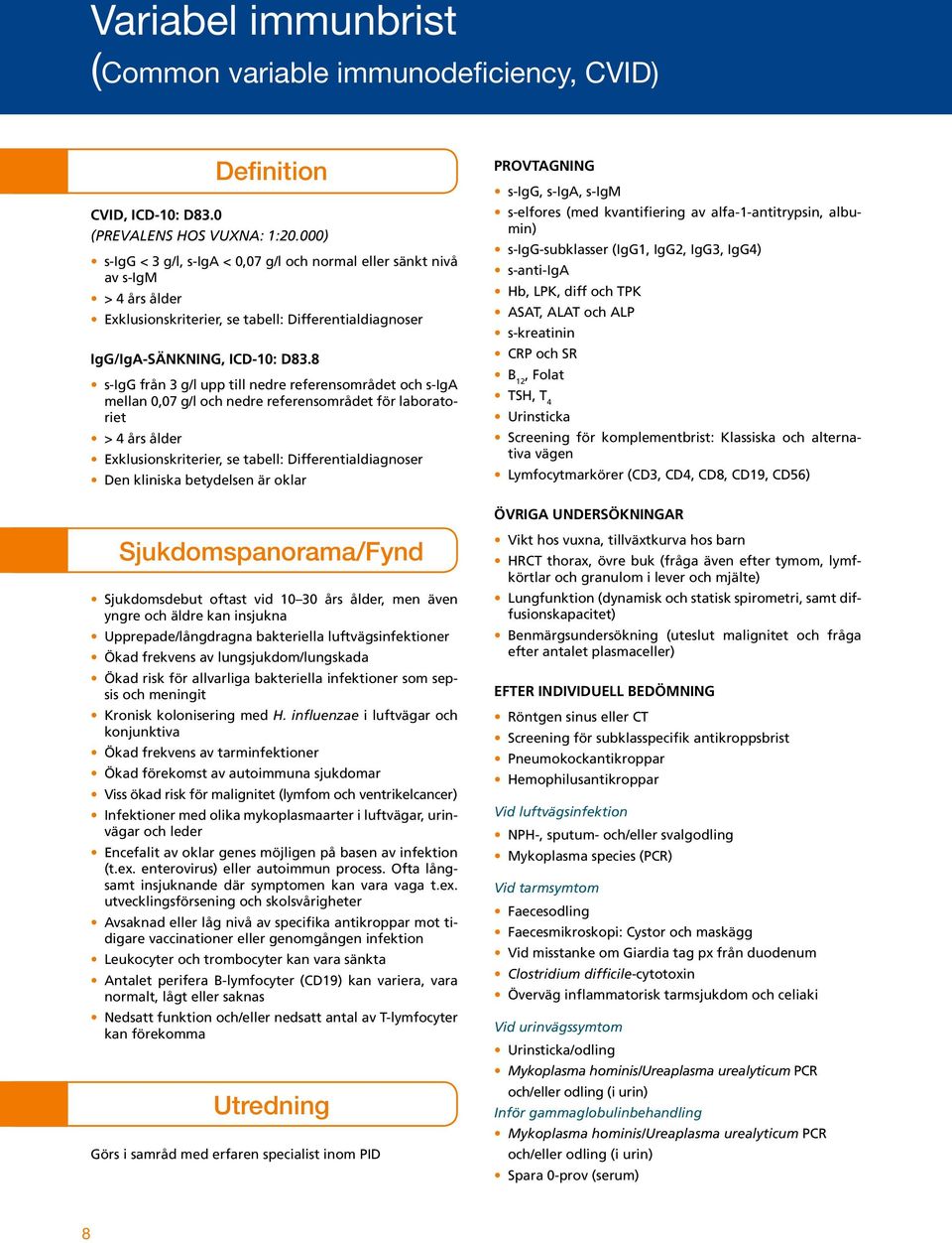 8 s-igg från 3 g/l upp till nedre referensområdet och s-iga mellan 0,07 g/l och nedre referensområdet för laboratoriet > 4 års ålder Exklusionskriterier, se tabell: Differentialdiagnoser Den kliniska