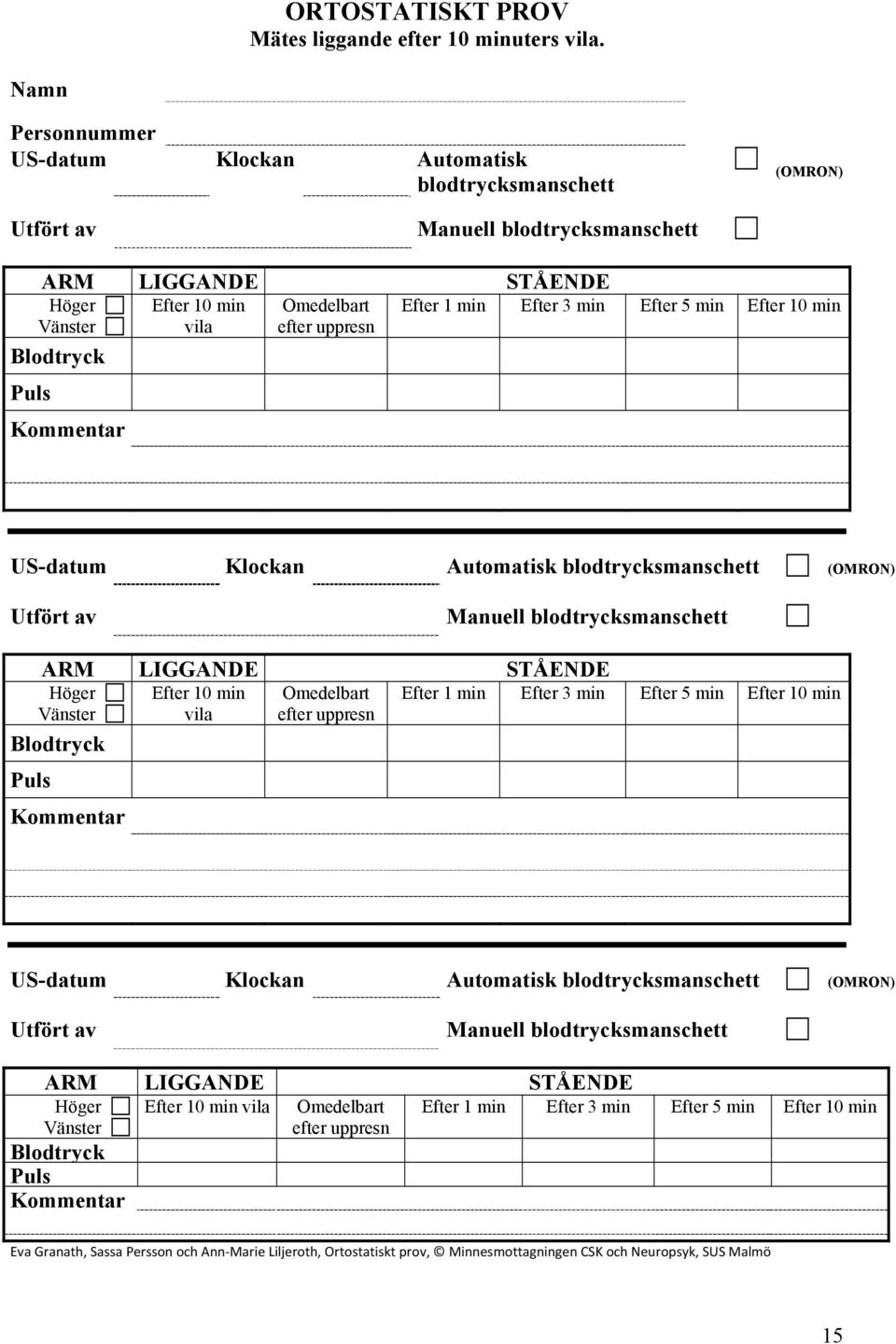 Efter 10 min Vänster vila efter uppresn Blodtryck Puls Kommentar US-datum Klockan Automatisk blodtrycksmanschett (OMRON) Utfört av Manuell blodtrycksmanschett ARM LIGGANDE STÅENDE Höger Efter 10 min