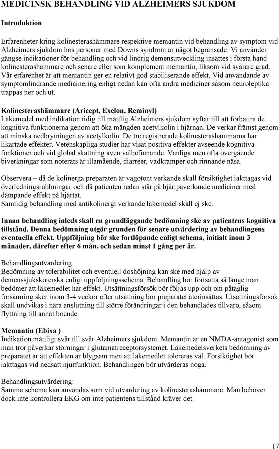 Vi använder gängse indikationer för behandling och vid lindrig demensutveckling insättes i första hand kolinesterashämmare och senare eller som komplement memantin, liksom vid svårare grad.