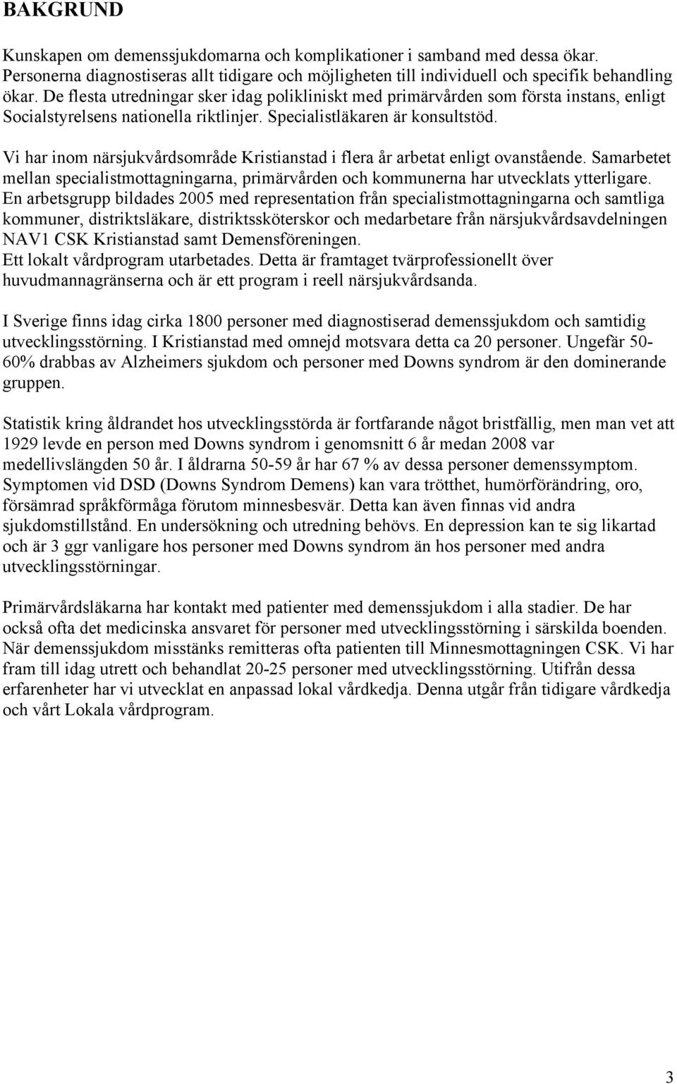 Vi har inom närsjukvårdsområde Kristianstad i flera år arbetat enligt ovanstående. Samarbetet mellan specialistmottagningarna, primärvården och kommunerna har utvecklats ytterligare.