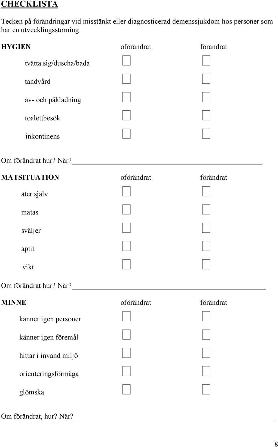 HYGIEN oförändrat förändrat tvätta sig/duscha/bada tandvård av- och påklädning toalettbesök inkontinens Om förändrat hur?