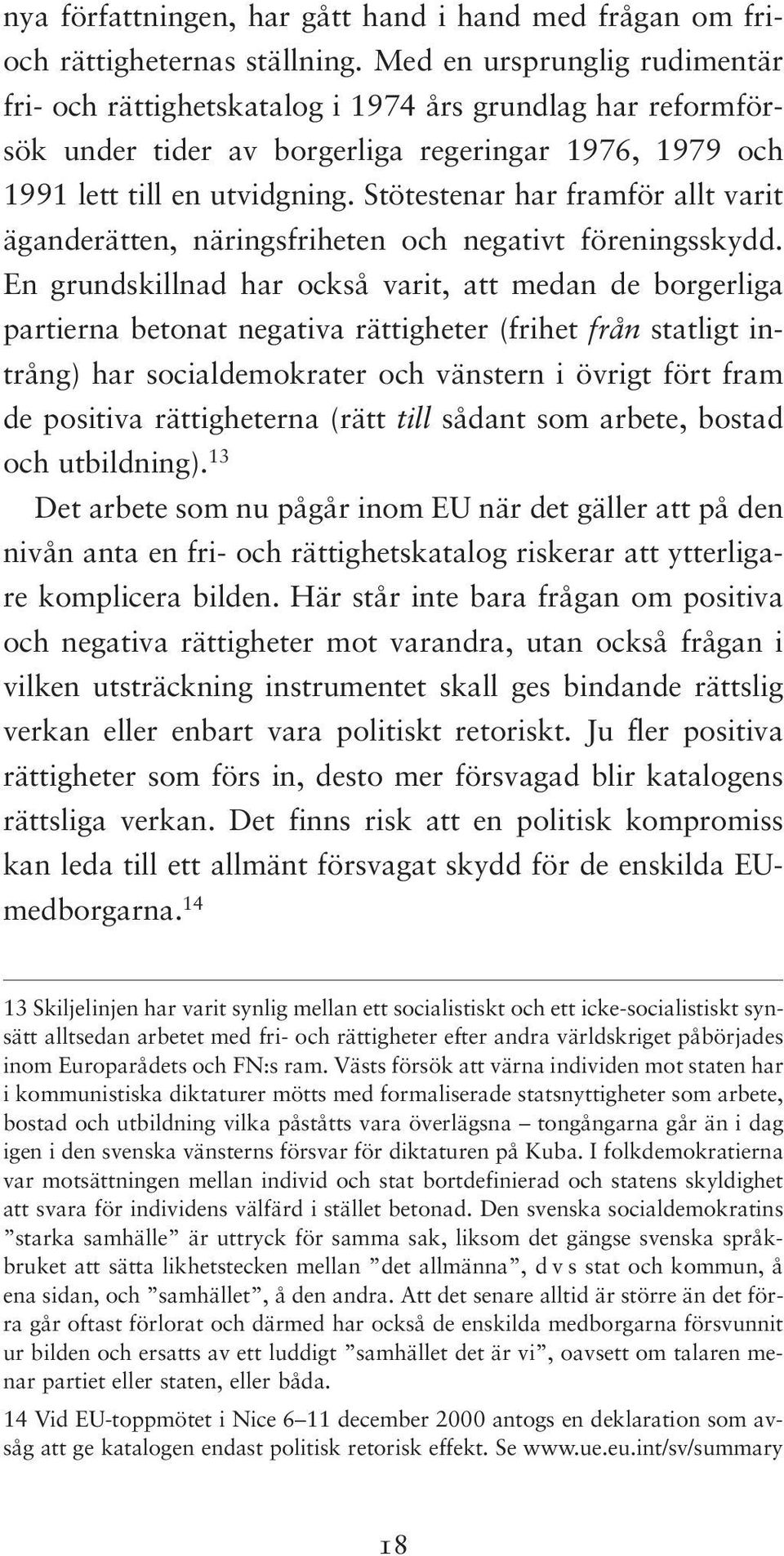 Stötestenar har framför allt varit äganderätten, näringsfriheten och negativt föreningsskydd.