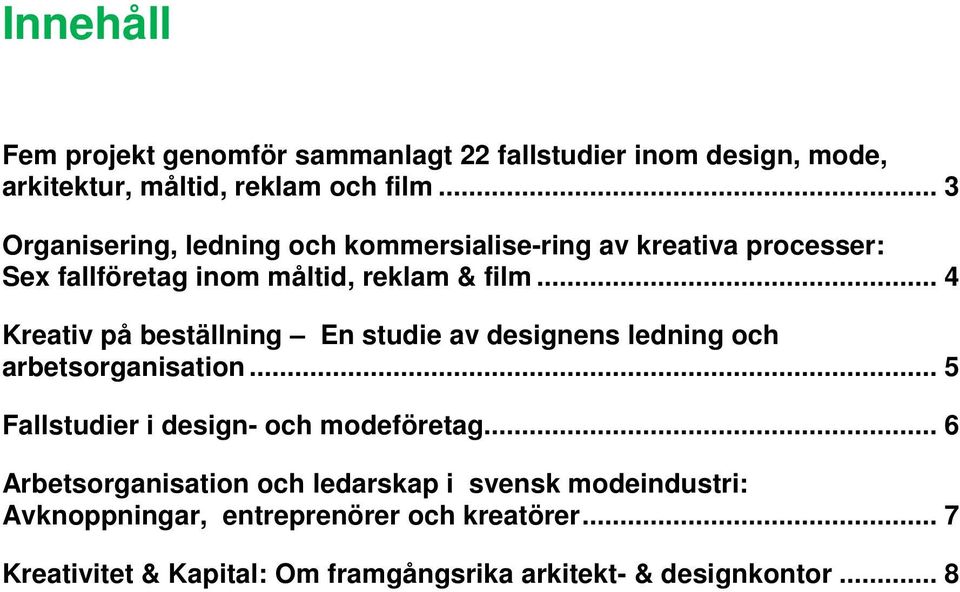 .. 4 Kreativ på beställning En studie av designens ledning och arbetsorganisation... 5 Fallstudier i design- och modeföretag.