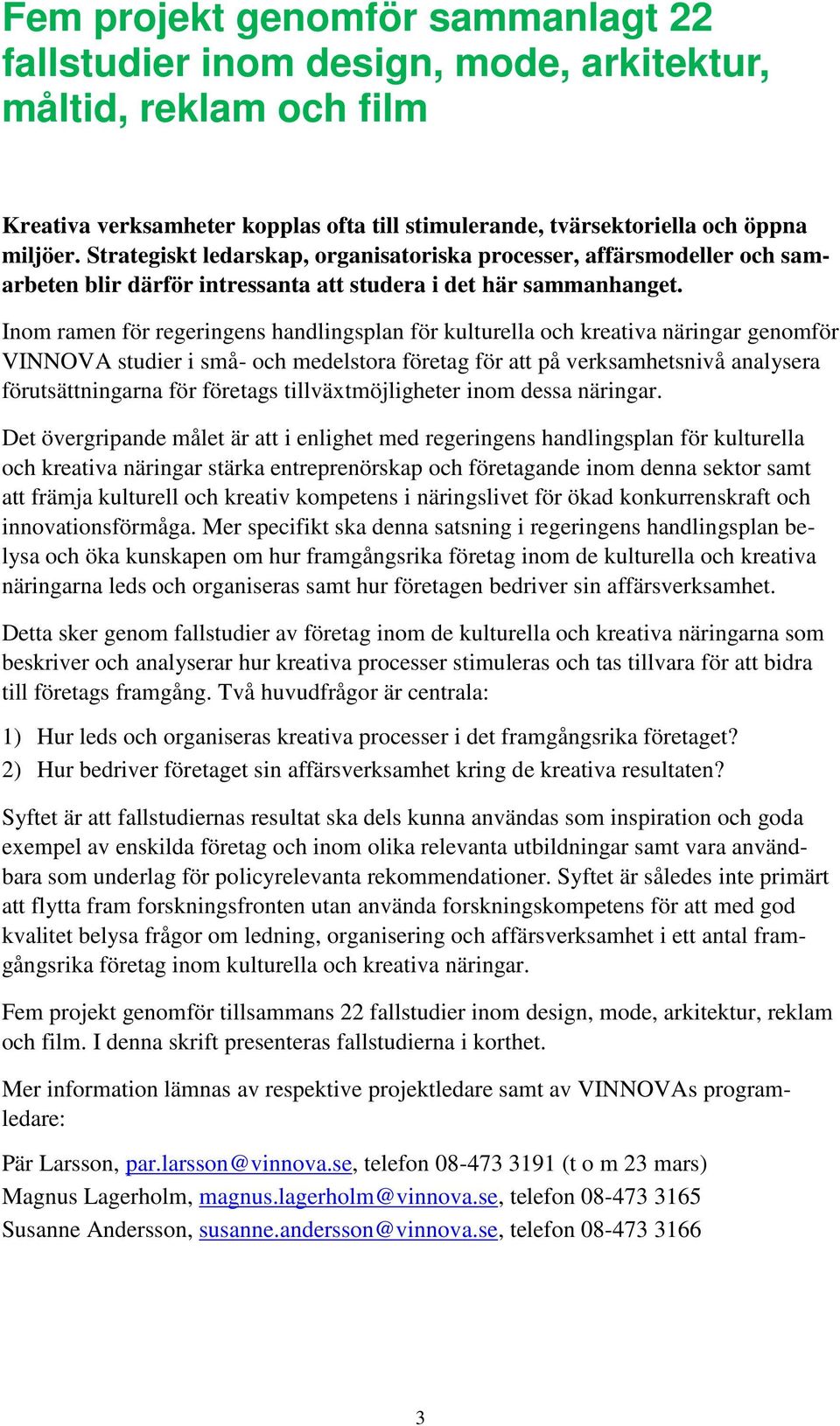 Inom ramen för regeringens handlingsplan för kulturella och kreativa näringar genomför VINNOVA studier i små- och medelstora företag för att på verksamhetsnivå analysera förutsättningarna för