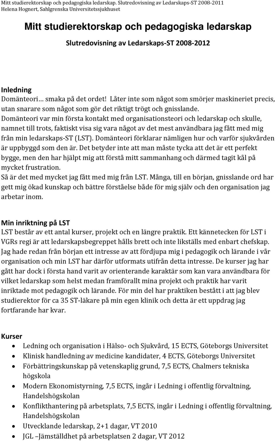 Domänteori var min första kontakt med organisationsteori och ledarskap och skulle, namnet till trots, faktiskt visa sig vara något av det mest användbara jag fått med mig från min ledarskaps ST (LST).