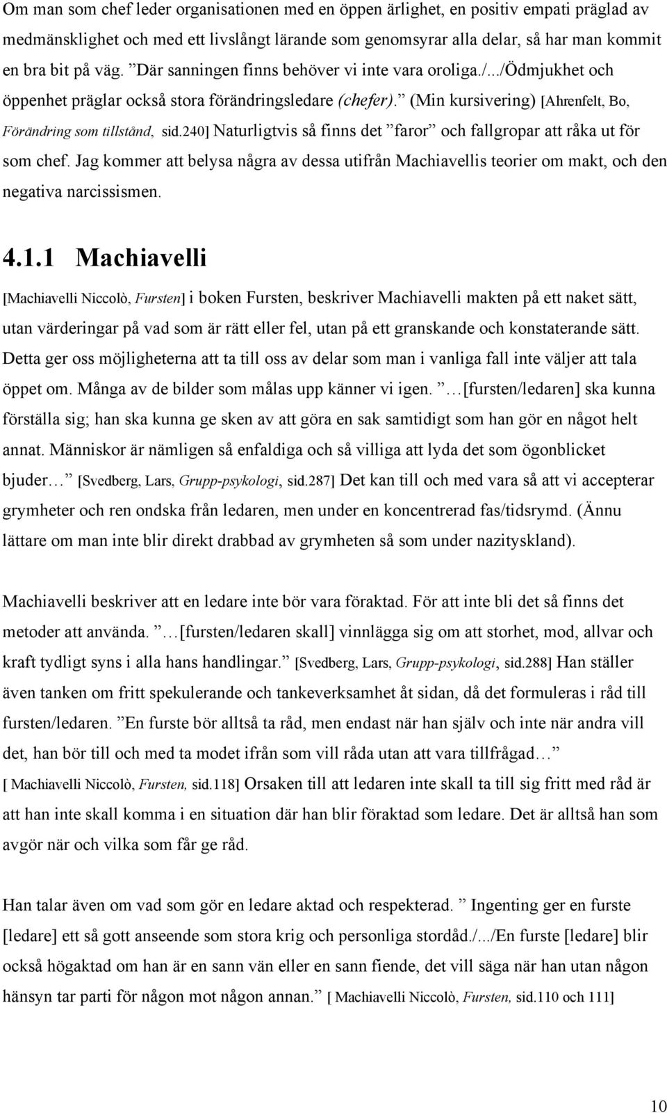 240] Naturligtvis så finns det faror och fallgropar att råka ut för som chef. Jag kommer att belysa några av dessa utifrån Machiavellis teorier om makt, och den negativa narcissismen. 4.1.