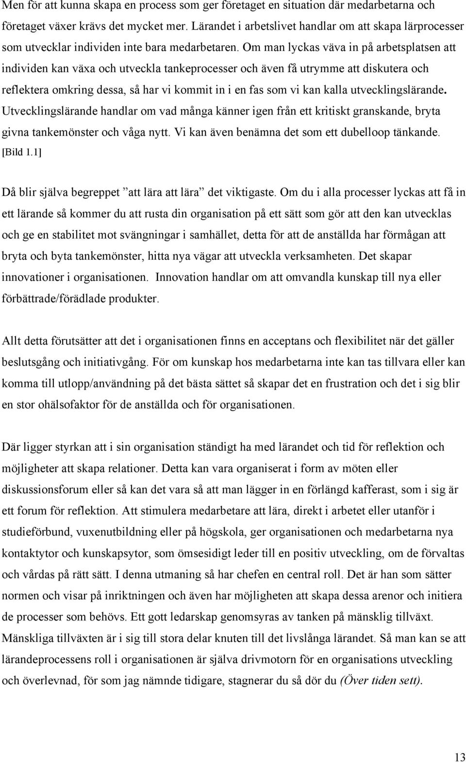 Om man lyckas väva in på arbetsplatsen att individen kan växa och utveckla tankeprocesser och även få utrymme att diskutera och reflektera omkring dessa, så har vi kommit in i en fas som vi kan kalla