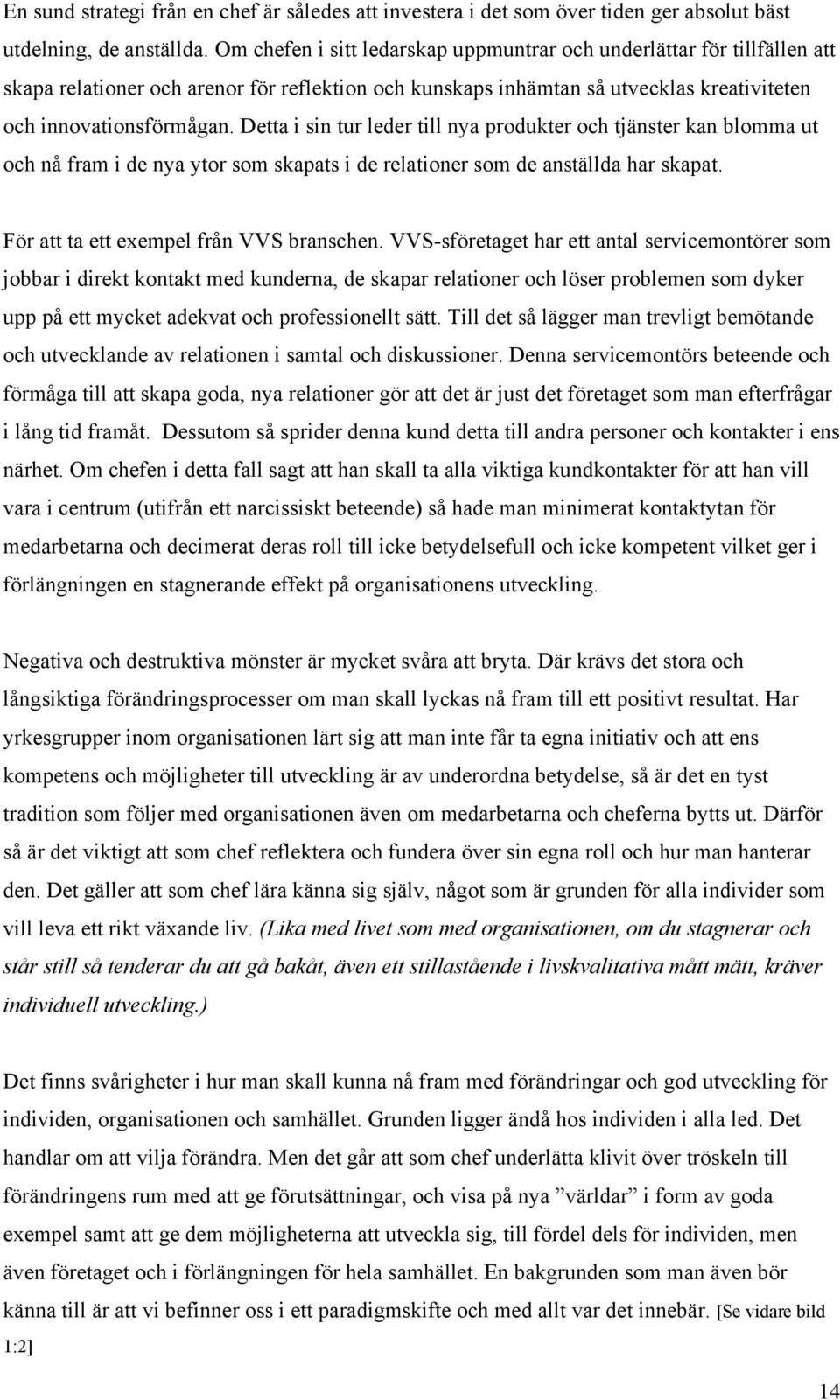 Detta i sin tur leder till nya produkter och tjänster kan blomma ut och nå fram i de nya ytor som skapats i de relationer som de anställda har skapat. För att ta ett exempel från VVS branschen.