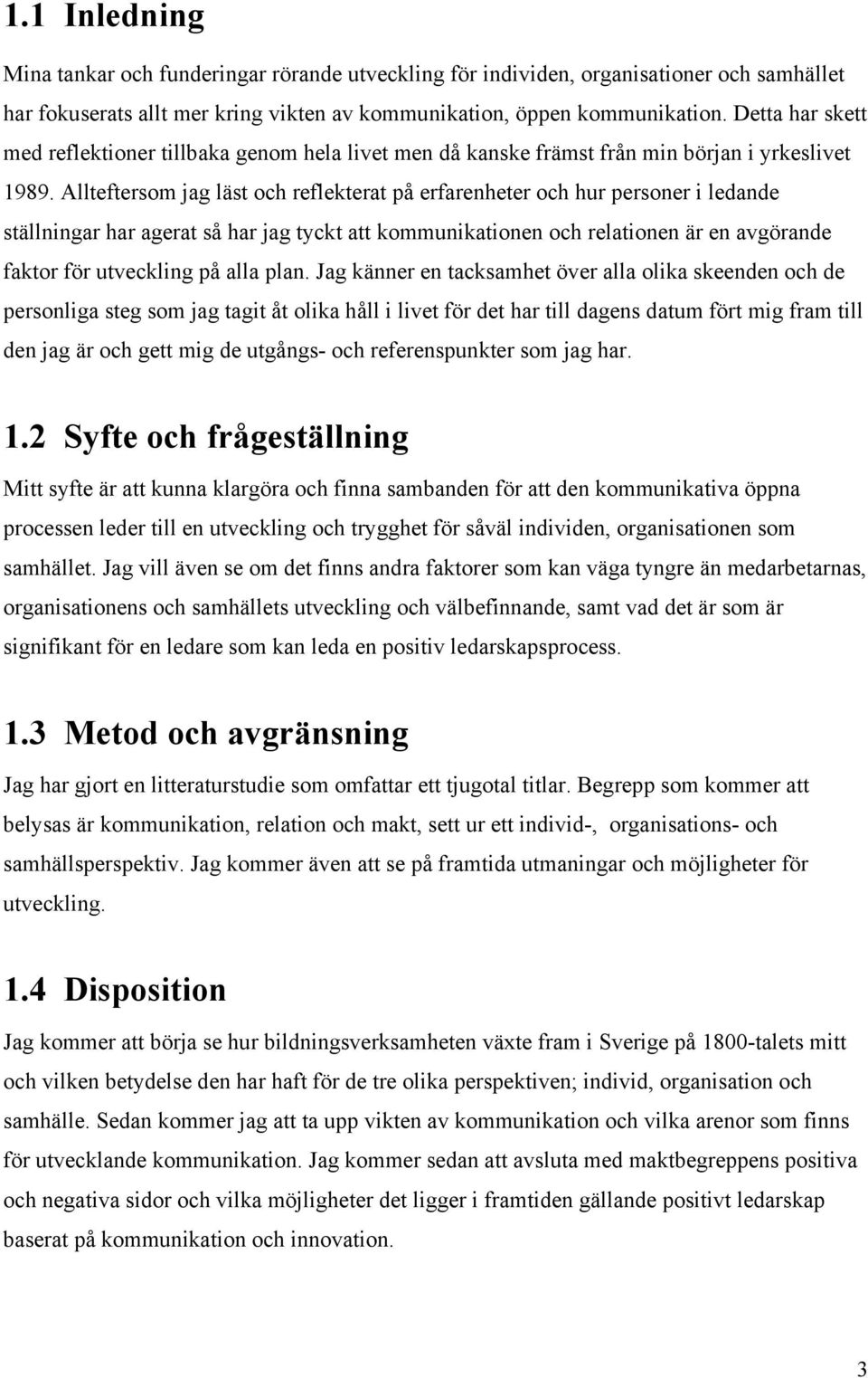 Allteftersom jag läst och reflekterat på erfarenheter och hur personer i ledande ställningar har agerat så har jag tyckt att kommunikationen och relationen är en avgörande faktor för utveckling på