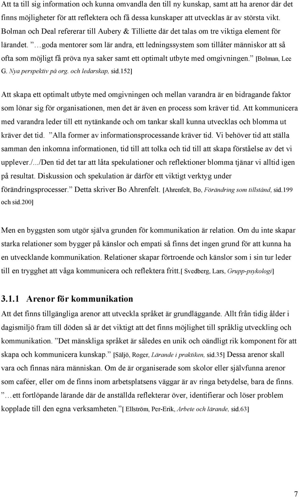 goda mentorer som lär andra, ett ledningssystem som tillåter människor att så ofta som möjligt få pröva nya saker samt ett optimalt utbyte med omgivningen. [Bolman, Lee G. Nya perspektiv på org.