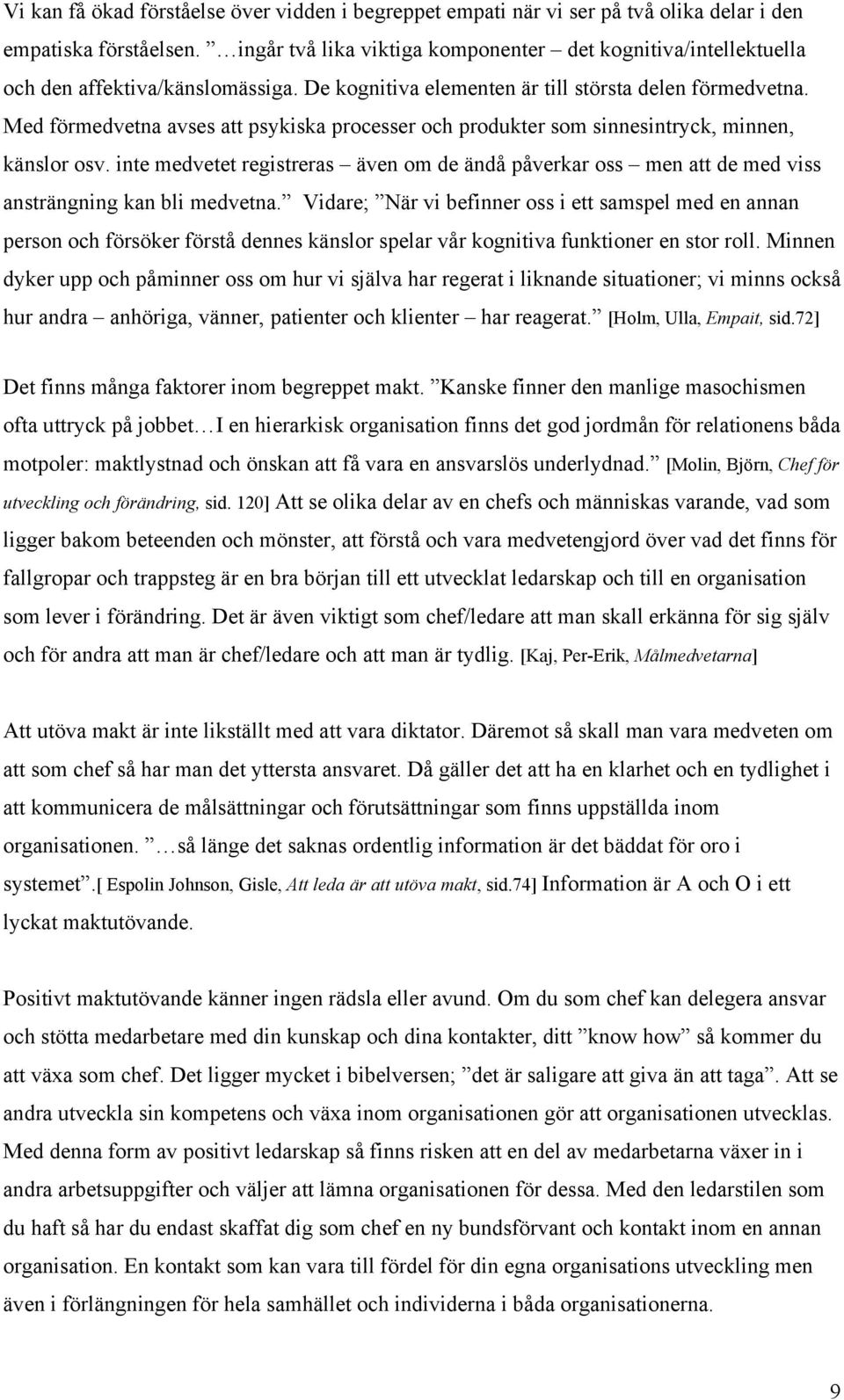 Med förmedvetna avses att psykiska processer och produkter som sinnesintryck, minnen, känslor osv.