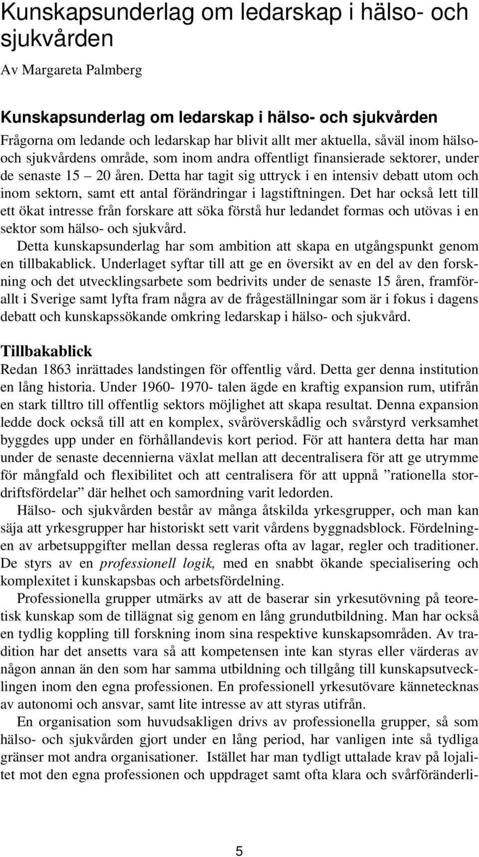 Detta har tagit sig uttryck i en intensiv debatt utom och inom sektorn, samt ett antal förändringar i lagstiftningen.