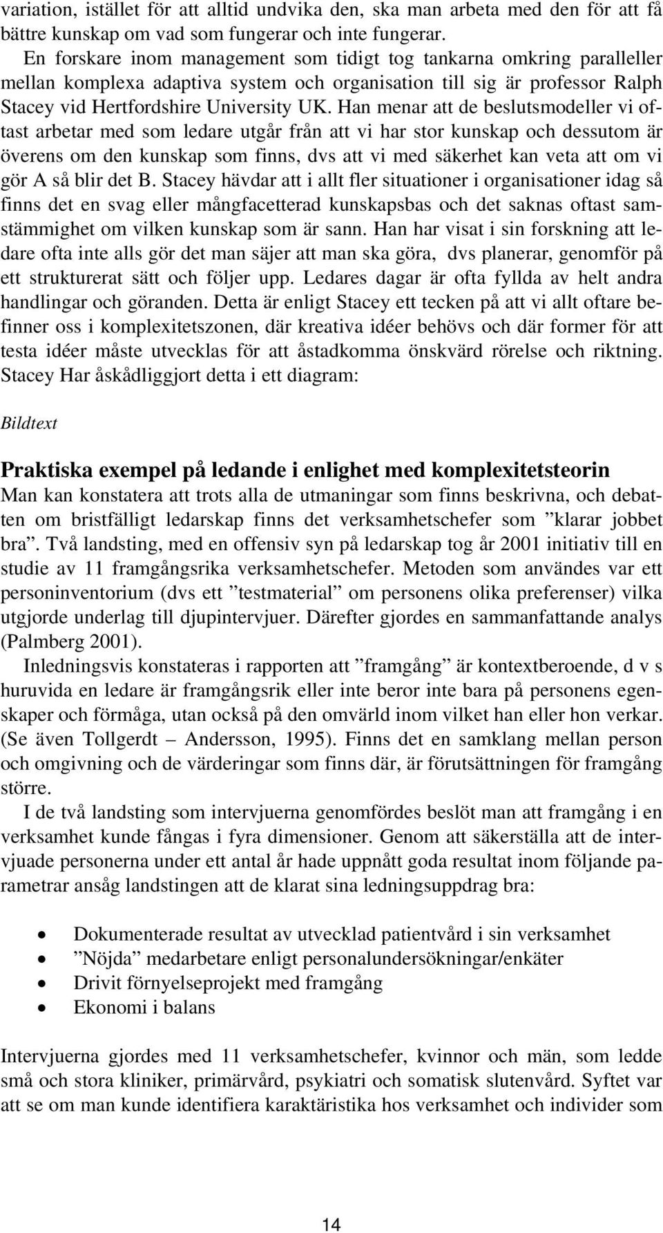 Han menar att de beslutsmodeller vi oftast arbetar med som ledare utgår från att vi har stor kunskap och dessutom är överens om den kunskap som finns, dvs att vi med säkerhet kan veta att om vi gör A