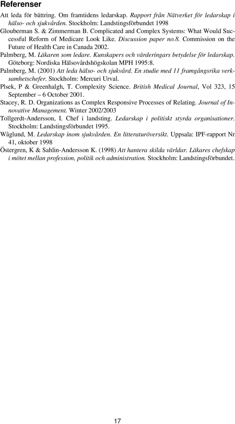 Kunskapers och värderingars betydelse för ledarskap. Göteborg: Nordiska Hälsovårdshögskolan MPH 1995:8. Palmberg, M. (2001) Att leda hälso- och sjukvård.